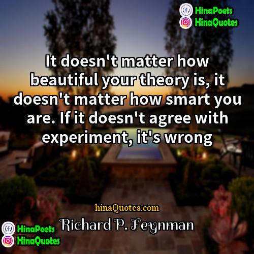 Richard P Feynman Quotes | It doesn't matter how beautiful your theory